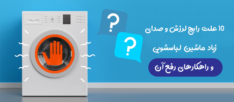 ۱۰ علت رایج لرزش و صدای زیاد ماشین لباسشویی + راهکارهای رفع آن